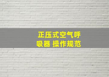 正压式空气呼吸器 操作规范